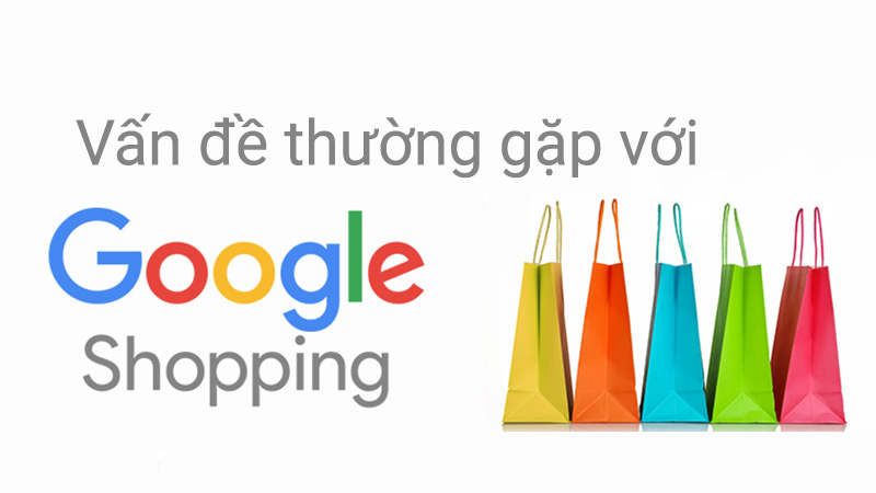 Các vấn đề thường gặp khi chạy quảng cáo Google Shopping